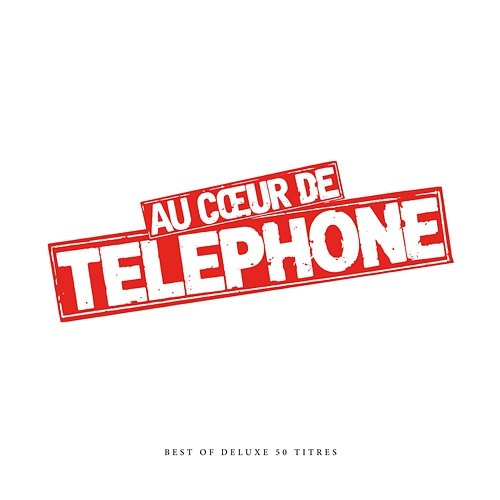 Au coeur de Telephone - Best Of Deluxe (Remasterisé en 2015) Téléphone