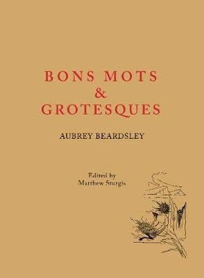 Aubrey Beardsley: Bons Mots and Grotesques Aubrey Beardsley