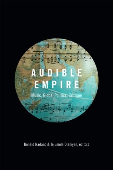 Audible Empire. Music, Global Politics, Critique Opracowanie zbiorowe