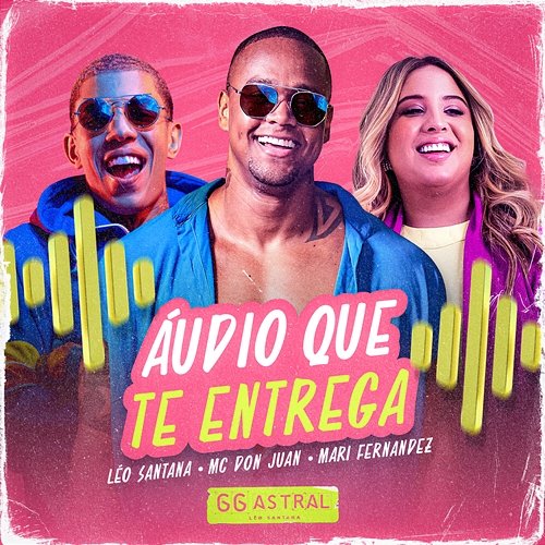 Áudio Que Te Entrega Léo Santana, MC Don Juan, Mari Fernandez