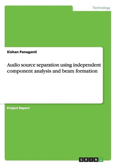 Audio source separation using independent component analysis and beam formation Panaganti Kishan