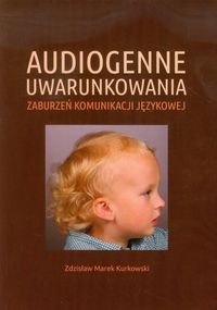 Audiogenne uwarunkowania zaburzeń komunikacji językowej Kurkowski Zdzisław M.