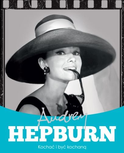 Audrey Hepburn. Kochać i być kochaną Żywczak Krzysztof