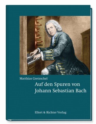 Auf den Spuren von Johann Sebastian Bach Ellert & Richter