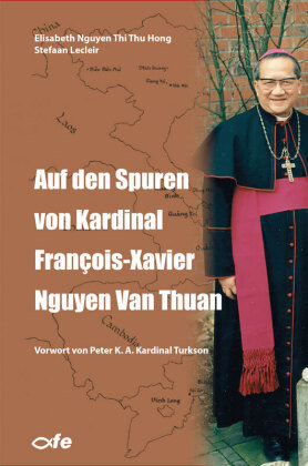 Auf den Spuren von Kardinal François-Xavier Nguyen Van Thuan Fe-Medienverlag