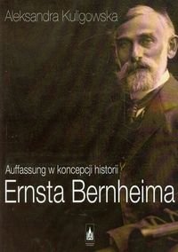 Auffassung w koncepcji historii Ernsta Bernheima Kuligowska Aleksandra