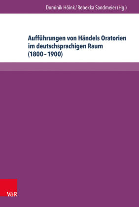 Aufführungen von Händels Oratorien im deutschsprachigen Raum (1800-1900) V&R Unipress Gmbh, V&R Unipress