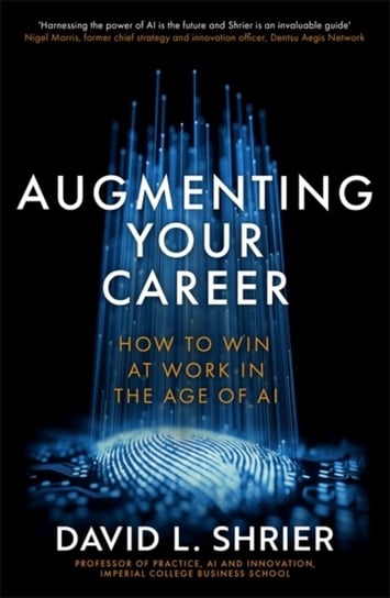 Augmenting Your Career: How to Win at Work In the Age of AI Shrier David