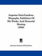 Augustus Saint-Gaudens: Biography, Exhibition of His Works, and Memorial Meeting (1908) American Institute Of Architects Instit