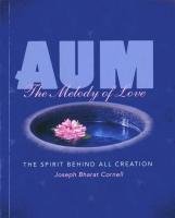 Aum: The Melody of Love: The Spirit Behind All Creation Cornell Joseph Bharat