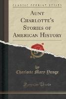 Aunt Charlotte's Stories of American History (Classic Reprint) Yonge Charlotte Mary