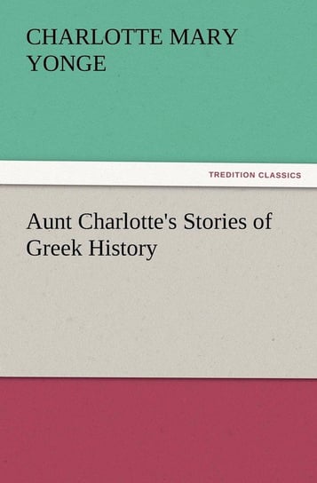 Aunt Charlotte's Stories of Greek History Yonge Charlotte Mary