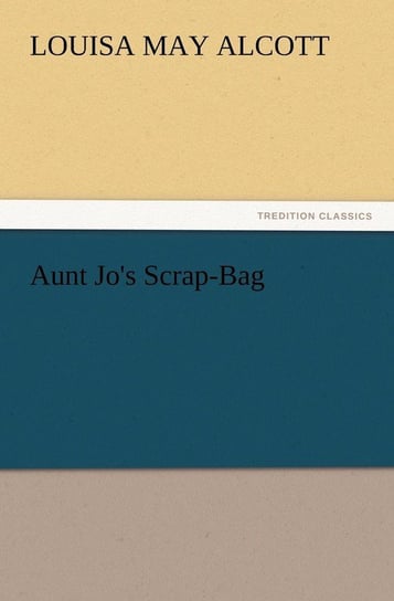 Aunt Jo's Scrap-Bag Alcott Louisa May