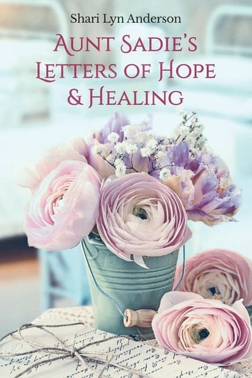 Aunt Sadie's Letters of Hope & Healing Anderson Shari Lyn