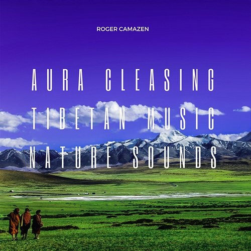 Aura Cleasing: Tibetan Music, Nature Sounds Roger Camazen