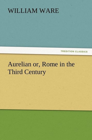 Aurelian Or, Rome in the Third Century Ware William