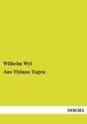 Aus Tizians Tagen Wyl Wilhelm