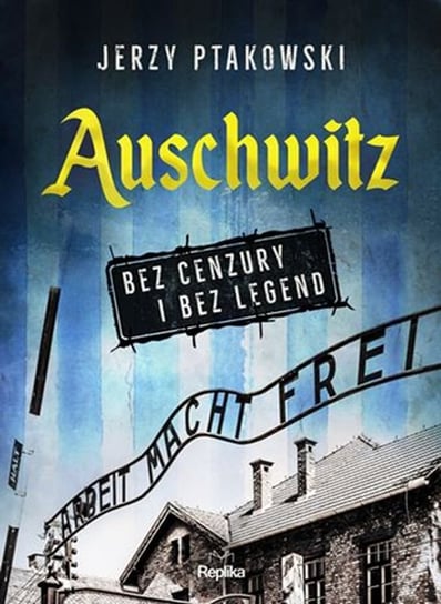 Auschwitz bez cenzury i bez legend Ptakowski Jerzy