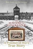 Auschwitz Goalkeeper, The - A Prisoner of War's True Story Lovejoy Joe
