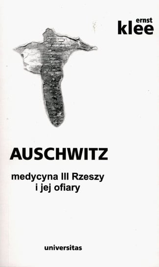 Auschwitz medycyna III Rzeszy i jej ofiary Klee Ernst