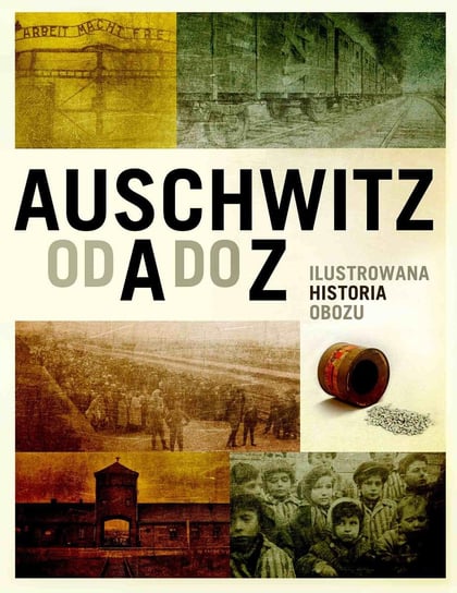 Auschwitz od A do Z. Ilustrowana historia obozu Opracowanie zbiorowe