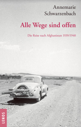 Ausgewählte Werke von Annemarie Schwarzenbach / Alle Wege sind offen Lenos