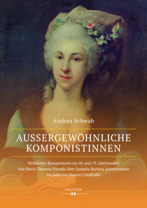 Außergewöhnliche Komponistinnen. Weibliches Komponieren im 18. und 19. Jahrhundert Hollitzer Verlag