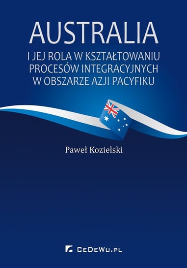 Australia i jej rola w kształtowaniu procesów integracyjnych w obszarze Azji Pacyfiku Kozielski Paweł