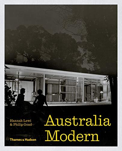 Australia Modern. Architecture, Landscape & Design 1925-1975 Hannah Lewi, Philip Goad