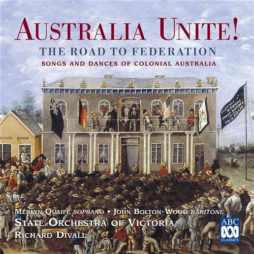Australia Unite! The Road To Federation Richard Divall, State Orchestra Of Victoria, John Bolton Wood, Merlyn Quaife