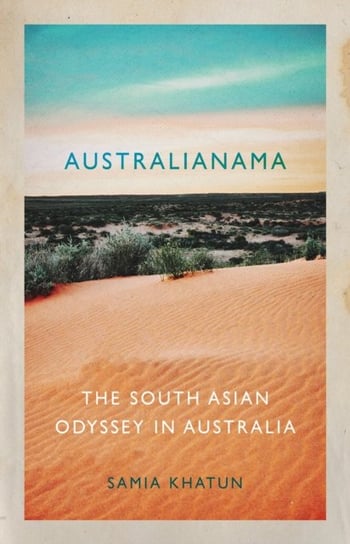 Australianama: The South Asian Odyssey in Australia Samia Khatun