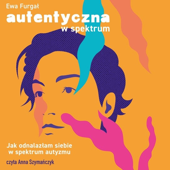 Autentyczna w spektrum. Jak odnalazłam siebie w spektrum autyzmu - audiobook Furgał Ewa