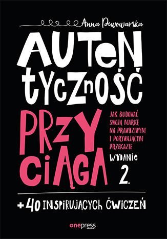 Autentyczność przyciąga. Jak budować swoją markę na prawdziwym i porywającym przekazie - ebook PDF Piwowarska Anna