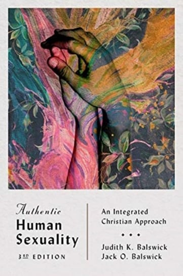 Authentic Human Sexuality. An Integrated Christian Approach Judith K. Balswick, Jack O. Balswick