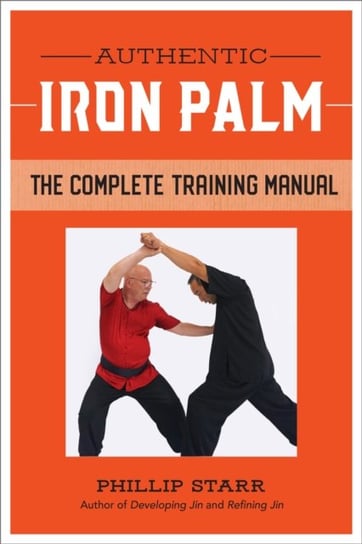 Authentic Iron Palm: The Complete Training Manual Phillip Starr