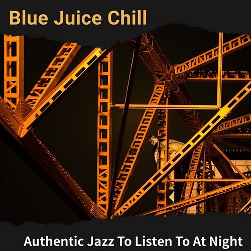 Authentic Jazz to Listen to at Night Blue Juice Chill