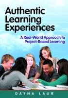 Authentic Learning Experiences: A Real-World Approach to Project-Based Learning Dayna Laur