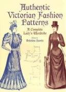 Authentic Victorian Fashion Patterns: A Complete Lady's Wardrobe Harris Michael