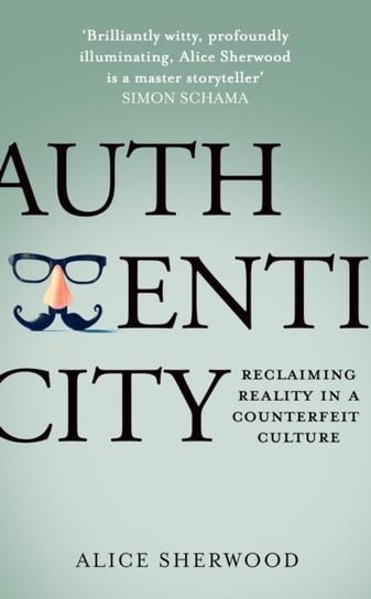 Authenticity: Reclaiming Reality in a Counterfeit Culture Sherwood Alice