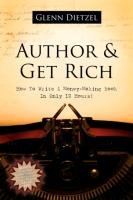 Author & Get Rich: How to Write a Money-Making Book in Only 12 Hours! Dietzel Glenn