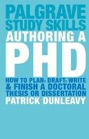 Authoring a PH.D.: How to Plan, Draft, Write and Finish a Doctoral Thesis or Dissertation Dunleavy Patrick