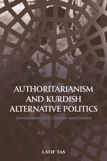 Authoritarianism and Kurdish Alternative Politics. Governmentality, Gender and Justice Edinburgh University Press
