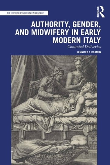 Authority, Gender, and Midwifery in Early Modern Italy. Contested Deliveries Opracowanie zbiorowe