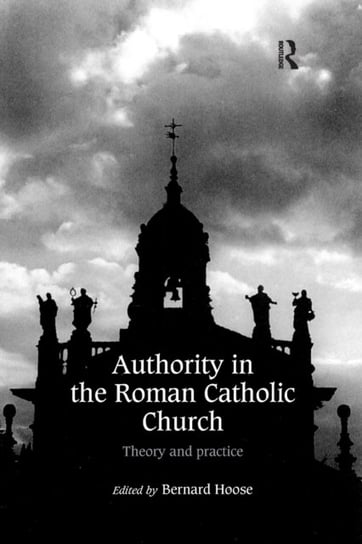 Authority in the Roman Catholic Church: Theory and Practice Taylor & Francis Ltd.