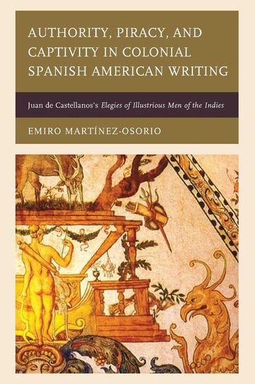Authority, Piracy, and Captivity in Colonial Spanish American Writing Martínez-Osorio Emiro
