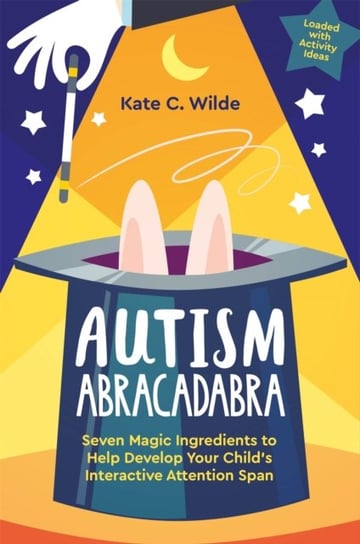 Autism Abracadabra: Seven Magic Ingredients to Help Develop Your Childs Interactive Attention Span Wilde Kate