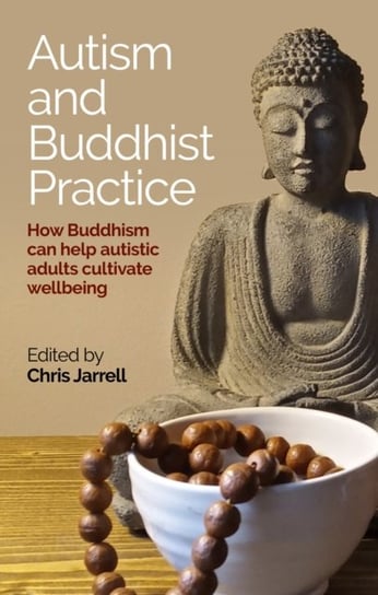Autism and Buddhist Practice: How Buddhism Can Help Autistic Adults Cultivate Wellbeing Jessica Kingsley Publishers
