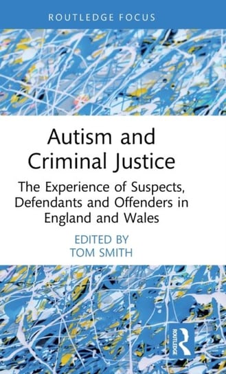 Autism and Criminal Justice: The Experience of Suspects, Defendants and Offenders in England and Wales Opracowanie zbiorowe