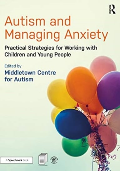 Autism and Managing Anxiety: Practical Strategies for Working with Children and Young People Opracowanie zbiorowe