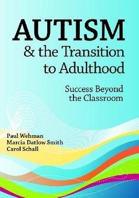 Autism and the Transition to Adulthood Wehman Paul, Smith Marcia Datlow, Schall Carol